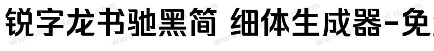 锐字龙书驰黑简 细体生成器字体转换